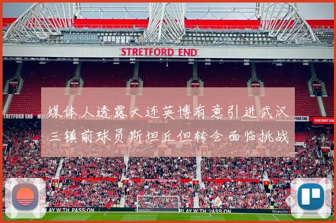 媒体人透露大连英博有意引进武汉三镇前球员斯坦丘但转会面临挑战